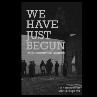 The documentary film: “We Have Just Begun” tells the story of Elaine, Arkansa’s 1919 massacre and largest land grab